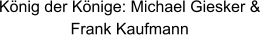 König der Könige: Michael Giesker & Frank Kaufmann